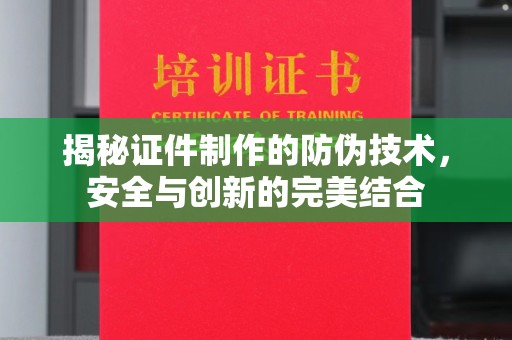 元阳揭秘证件制作的防伪技术，安全与创新的完美结合