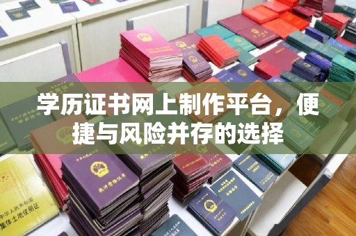 青神学历证书网上制作平台，便捷与风险并存的选择